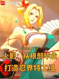 火影：从根部毕业打造忍界特工组